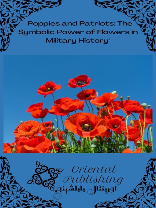 Title details for Poppies and Patriots the Symbolic Power of Flowers in Military History by Oriental Publishing - Available